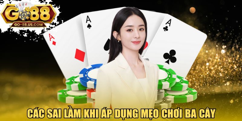 Các sai lầm khi áp dụng mẹo chơi ba cây