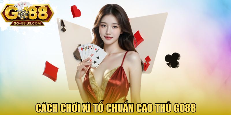 Cách chơi xì tố chuẩn cao thủ GO88