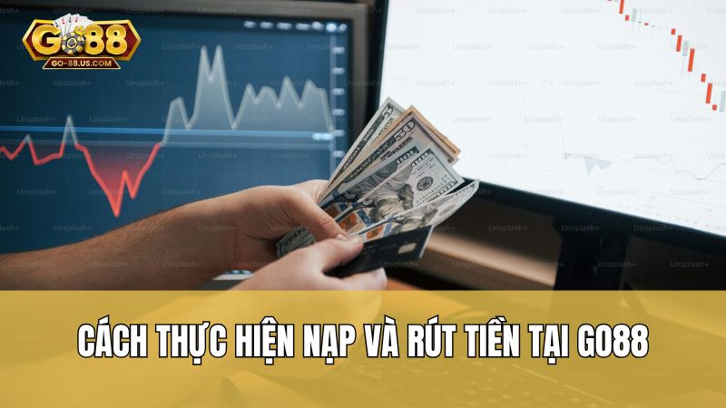Cách thực hiện nạp và rút tiền tại Go88