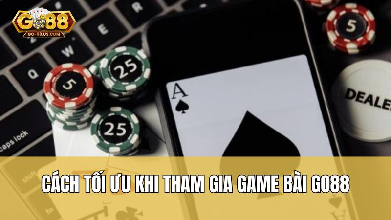 Cách tối ưu khi tham gia game bài Go88