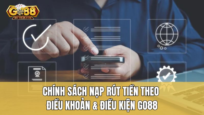 Chính sách nạp rút tiền theo điều khoản & điều kiện Go88
