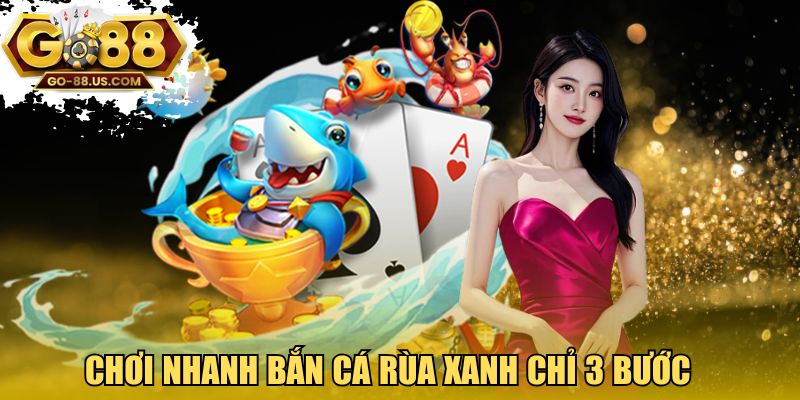 Chơi nhanh bắn cá rùa xanh chỉ 3 bước