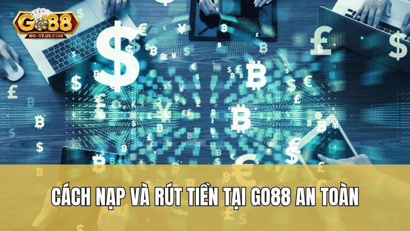 Cách nạp và rút tiền tại Go88 an toàn