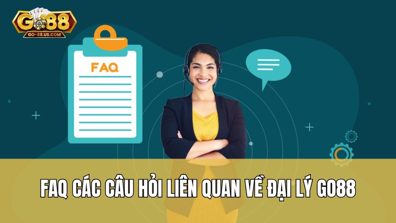 FAQ các câu hỏi liên quan về đại lý Go88