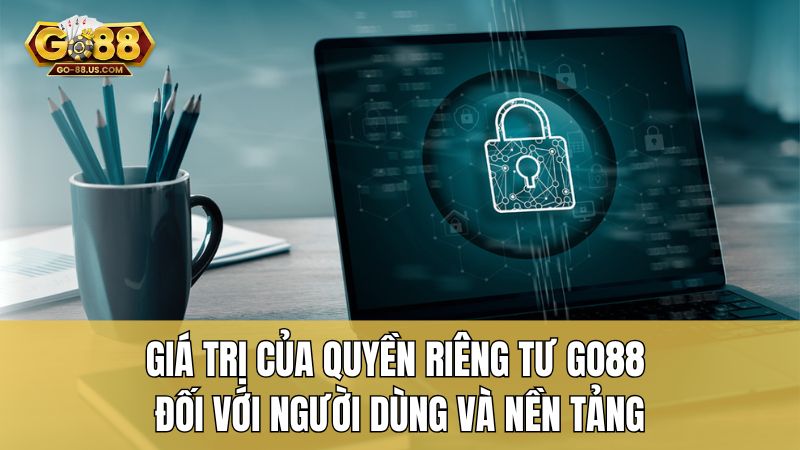 Giá trị của quyền riêng tư Go88 đối với người dùng và nền tảng