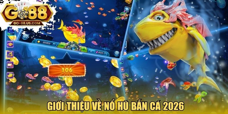Giới thiệu về nổ hũ bắn cá 2026