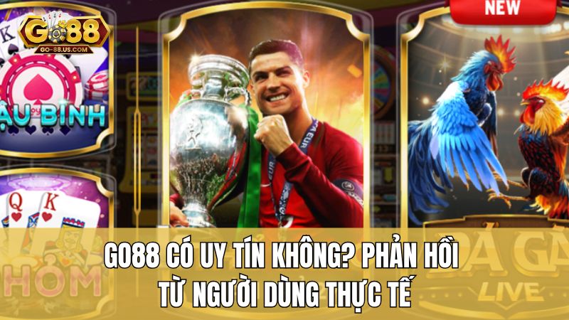 Go88 có uy tín không? Phản hồi từ người dùng thực tế