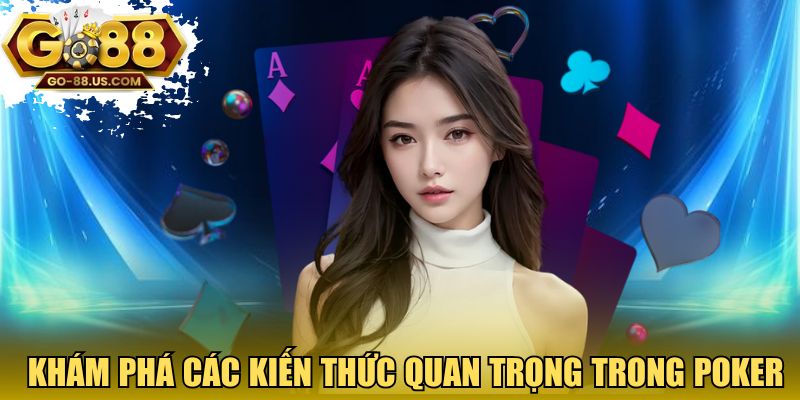 Khám phá các kiến thức quan trọng trong poker
