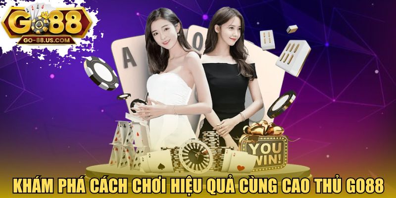 Khám phá cách chơi hiệu quả cùng cao thủ GO88