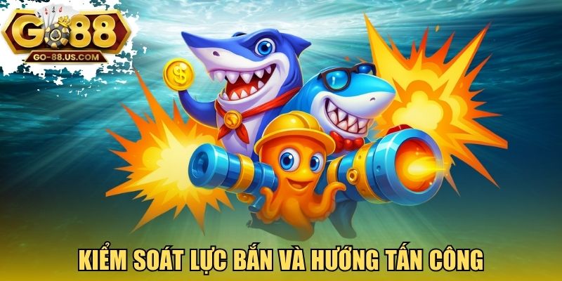 Kiểm soát lực bắn và hướng tấn công