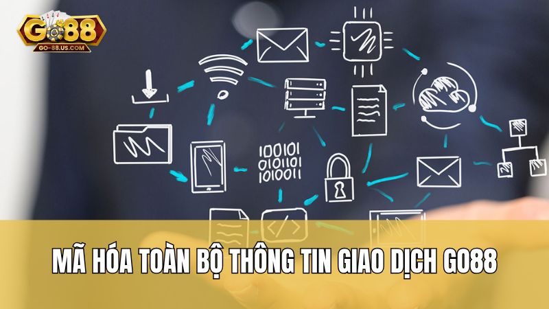 Mã hóa toàn bộ thông tin giao dịch Go88