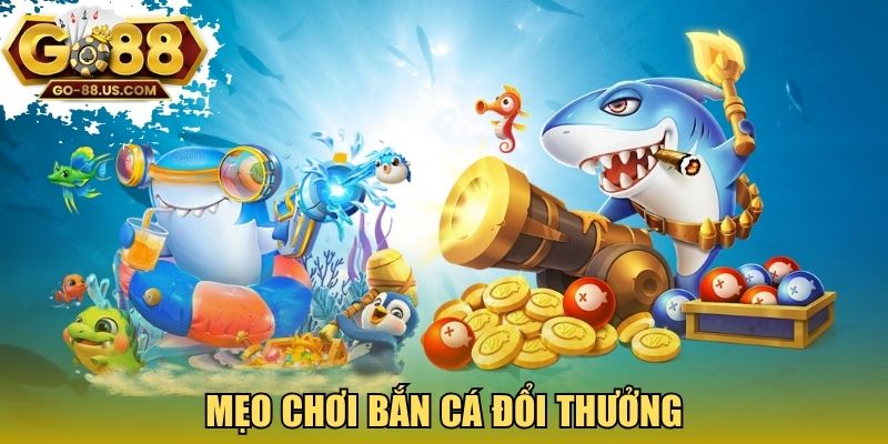 Mẹo chơi bắn cá đổi thưởng