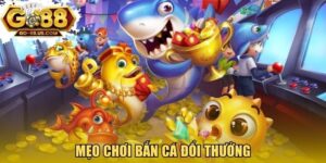 Mẹo chơi bắn cá đổi thưởng