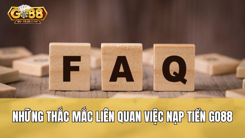 Những thắc mắc liên quan việc nạp tiền Go88
