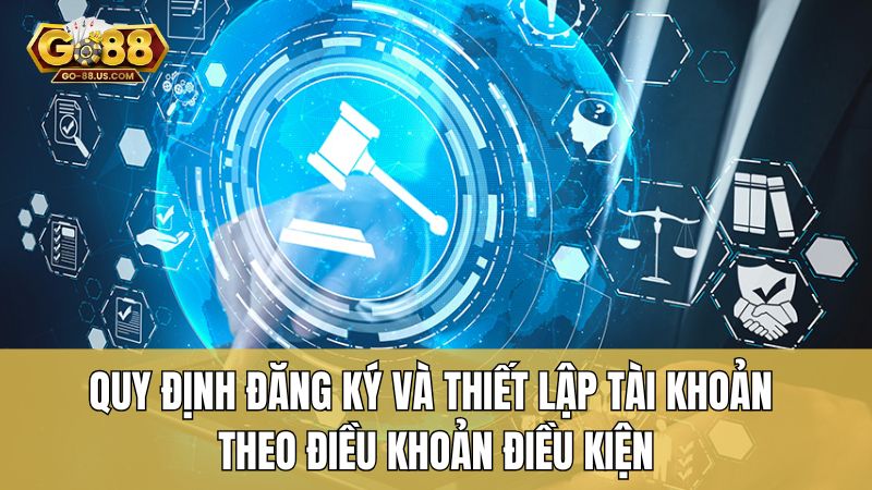 Quy định đăng ký và thiết lập tài khoản theo điều khoản điều kiện