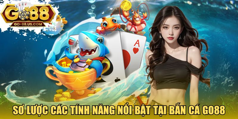Sơ lược các tính năng nổi bật tại bắn cá GO88