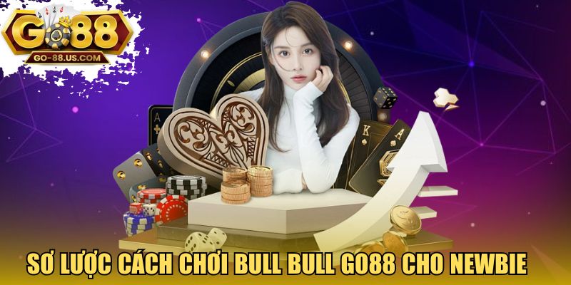 Sơ lược cách chơi Bull Bull GO88 cho newbie