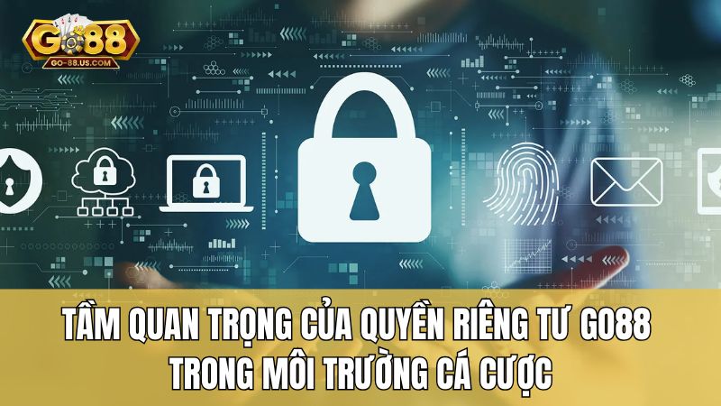 Tầm quan trọng của quyền riêng tư Go88 trong môi trường cá cược