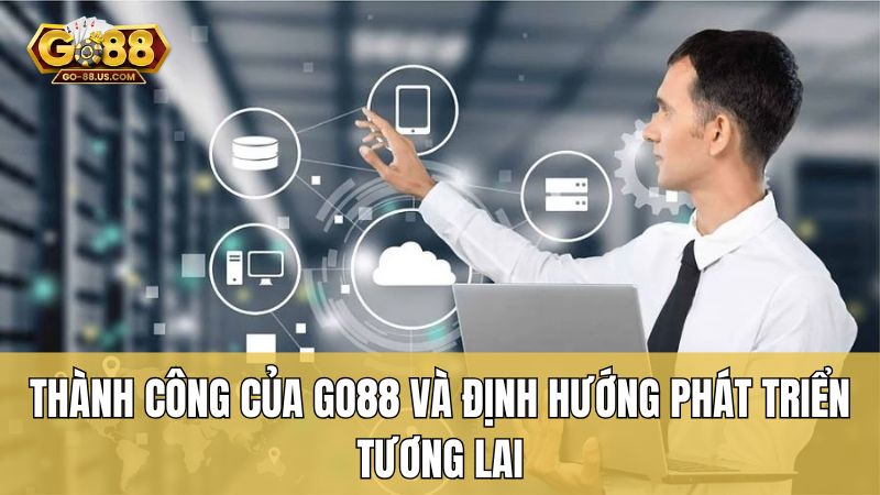 Thành công của Go88 và định hướng phát triển tương lai