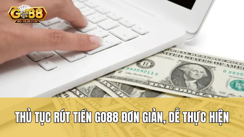 Thủ tục rút tiền Go88 đơn giản, dễ thực hiện