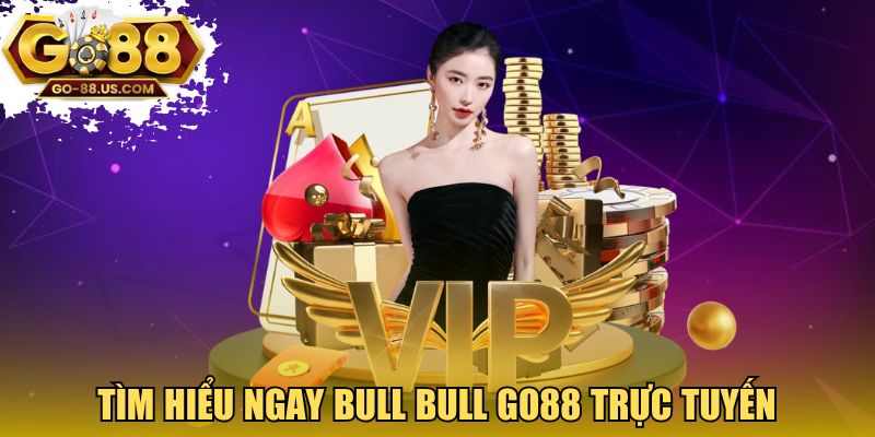 Tìm hiểu ngay Bull Bull GO88 trực tuyến