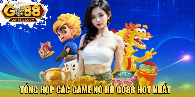 Tổng hợp các game nổ hũ GO88 hot nhất