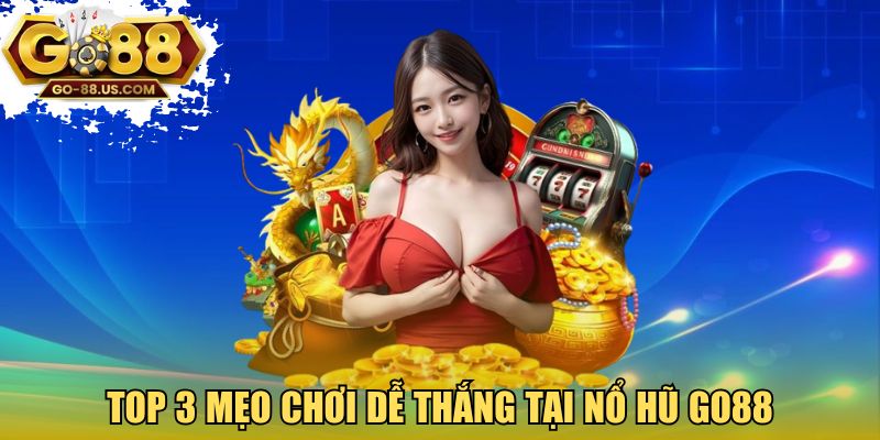 Top 3 mẹo chơi dễ thắng tại nổ hũ GO88