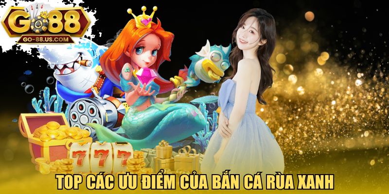 Top các ưu điểm của bắn cá rùa xanh