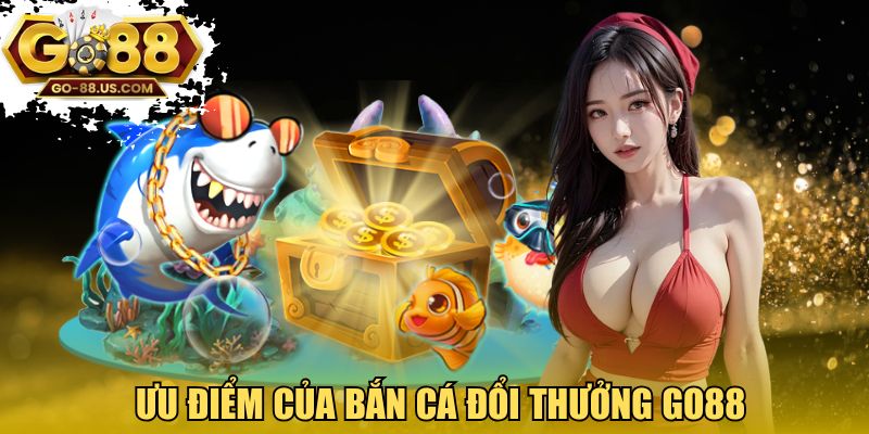 Ưu điểm của bắn cá đổi thưởng GO88
